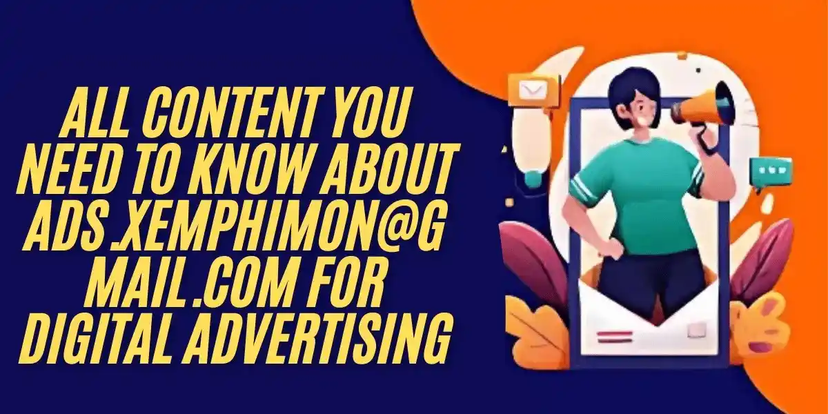 All Content You Need to Know About ads.xemphimon@gmail.com for Digital Advertising