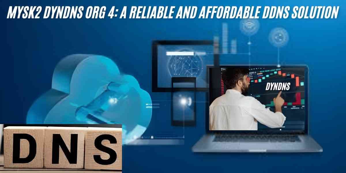 Mysk2 Dyndns Org 4: A Reliable and Affordable DDNS Solution